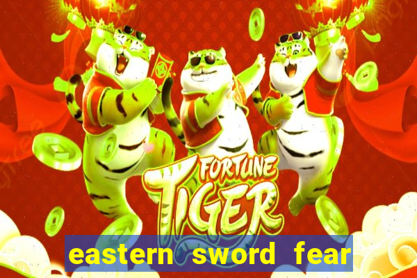 eastern sword fear and hunger